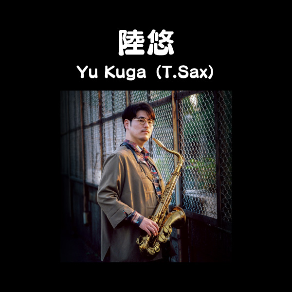 陸悠 Yu Kuga（T.Sax）