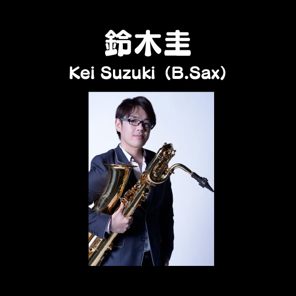 鈴木圭 Kei Suzuki（B.Sax）