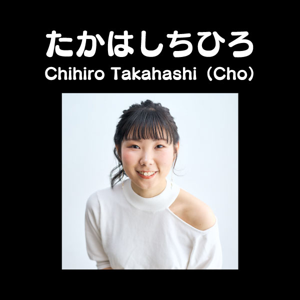 たかはしちひろ Chihiro Takahashi（Cho）